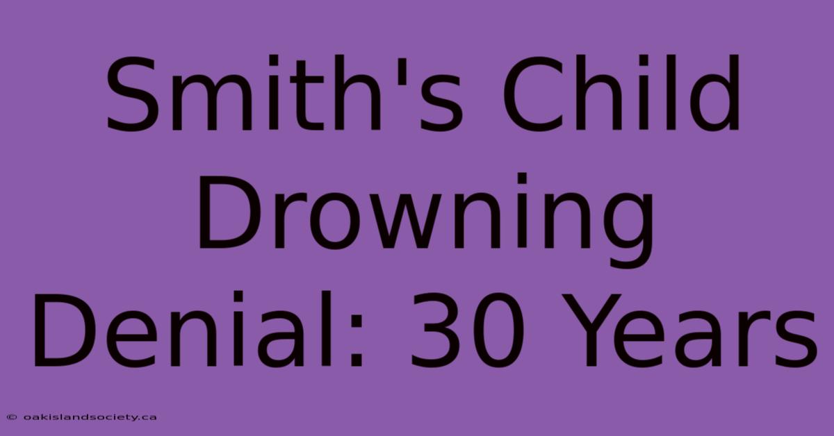 Smith's Child Drowning Denial: 30 Years