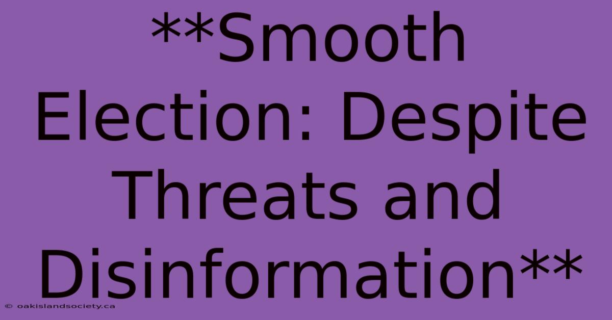 **Smooth Election: Despite Threats And Disinformation**