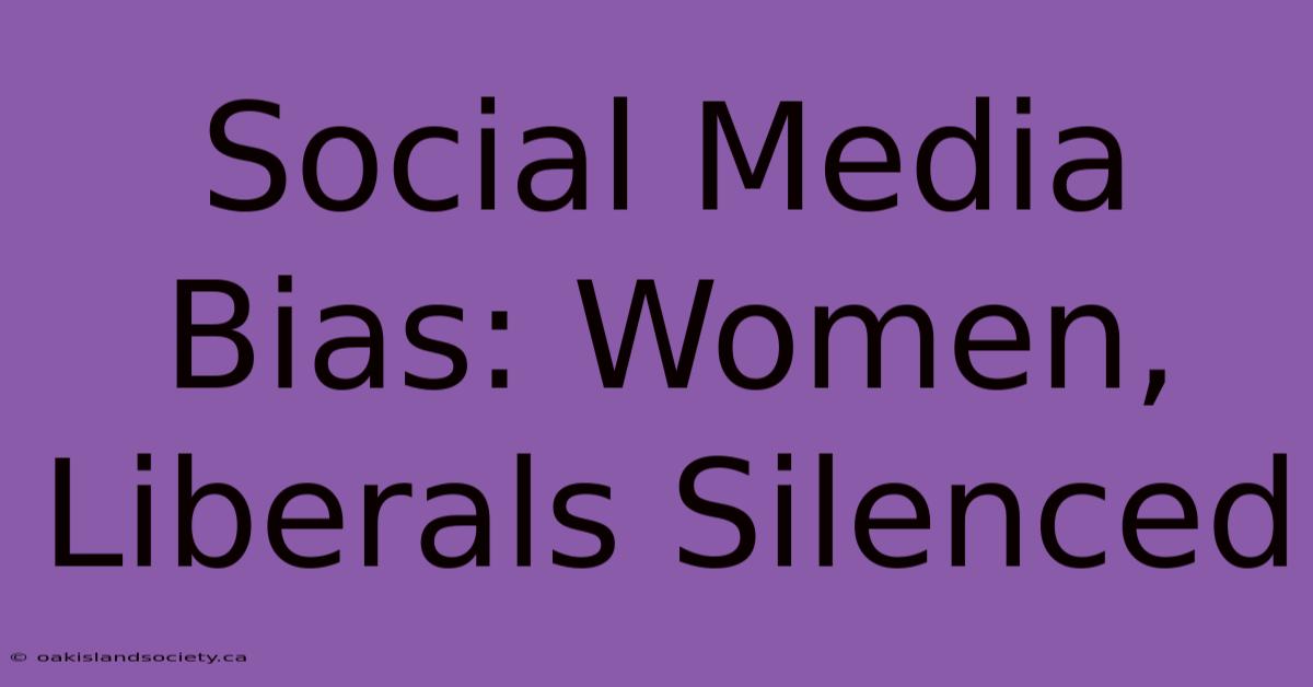 Social Media Bias: Women, Liberals Silenced