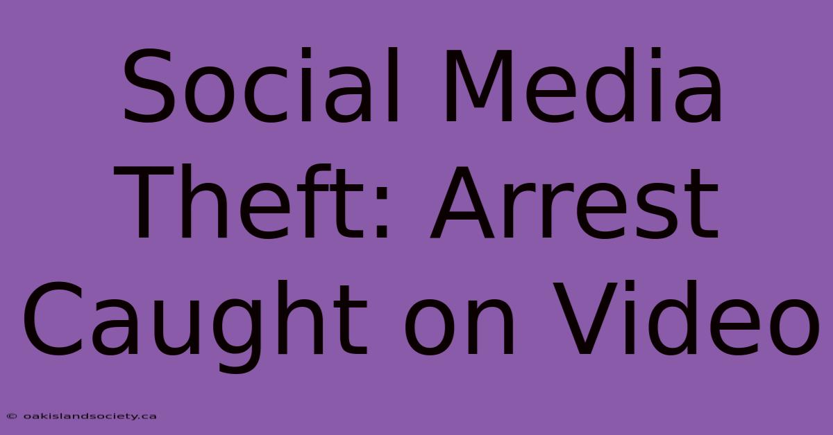 Social Media Theft: Arrest Caught On Video