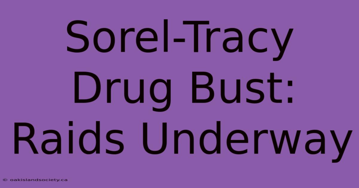 Sorel-Tracy Drug Bust: Raids Underway