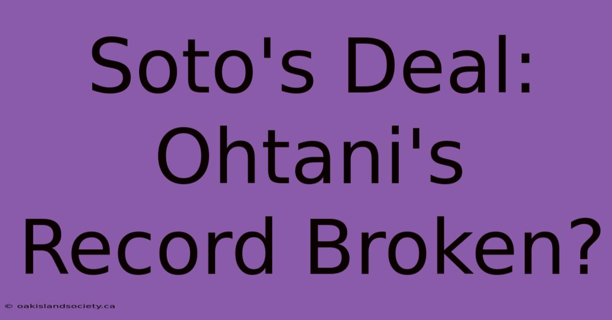 Soto's Deal: Ohtani's Record Broken?