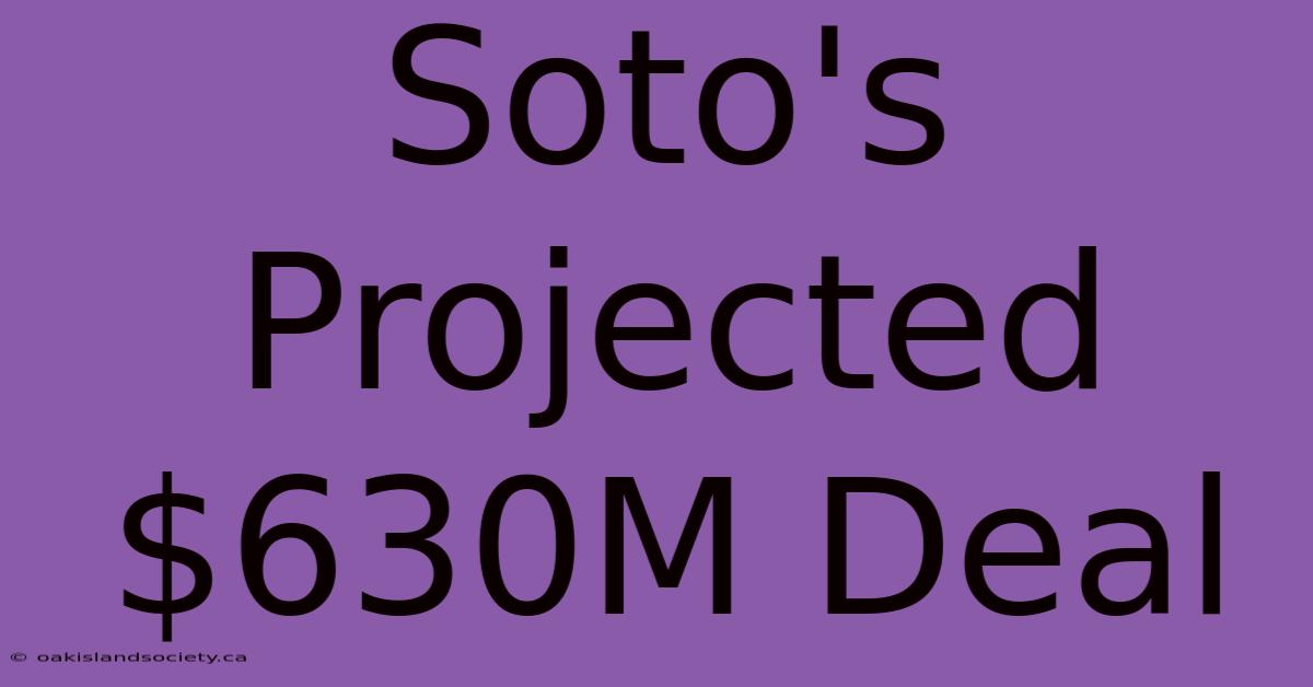 Soto's Projected $630M Deal