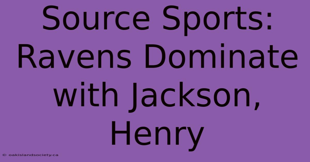 Source Sports: Ravens Dominate With Jackson, Henry