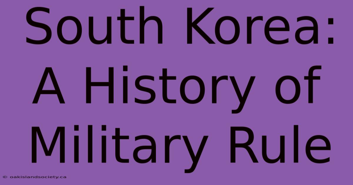 South Korea: A History Of Military Rule