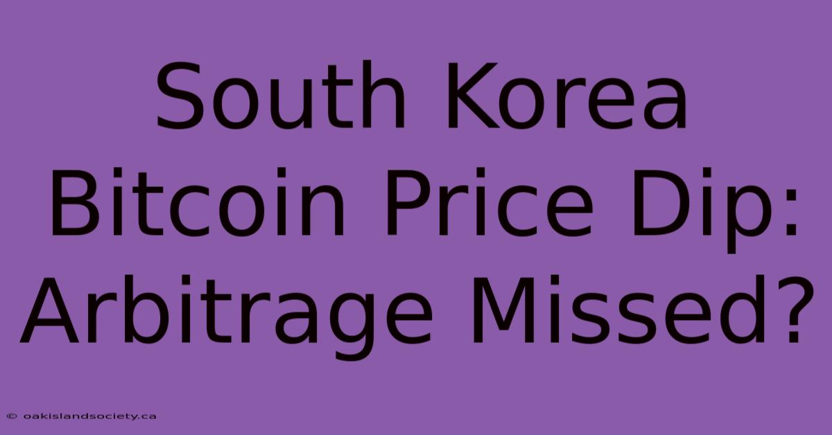 South Korea Bitcoin Price Dip: Arbitrage Missed?