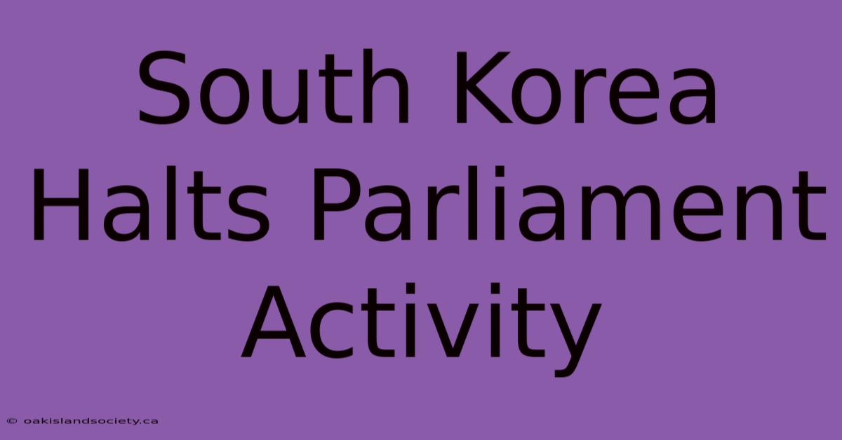 South Korea Halts Parliament Activity