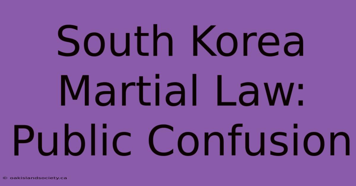 South Korea Martial Law: Public Confusion