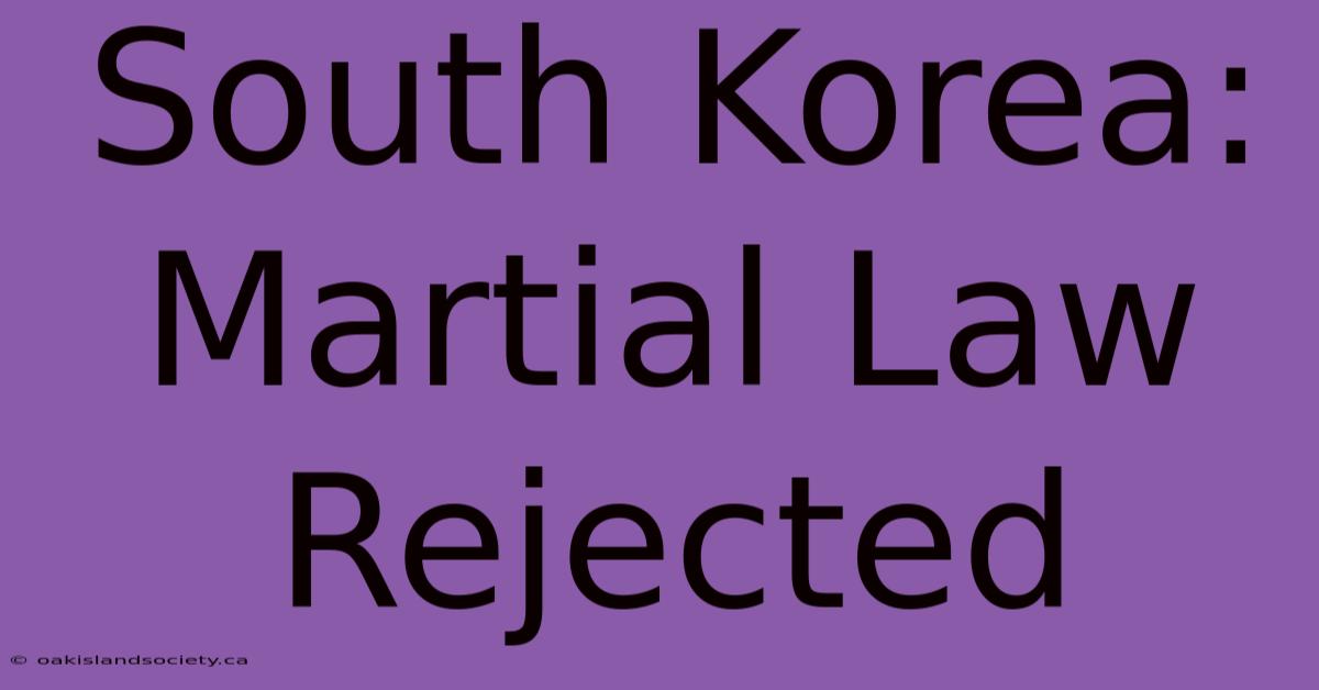 South Korea: Martial Law Rejected