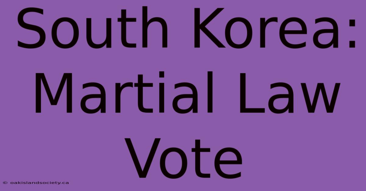 South Korea: Martial Law Vote