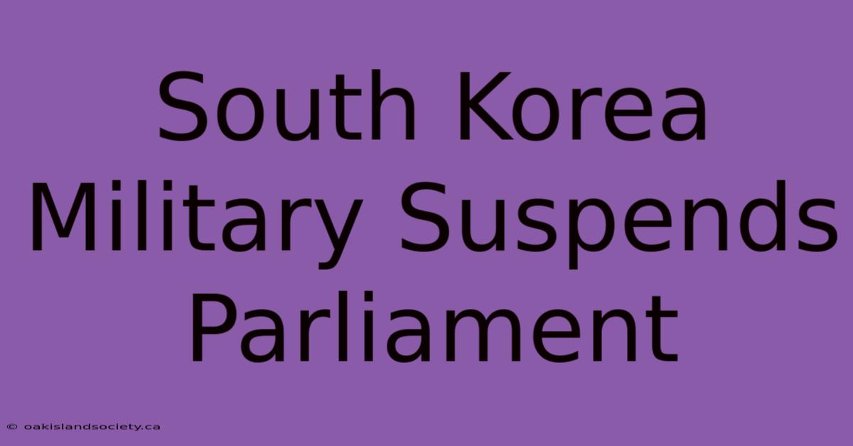 South Korea Military Suspends Parliament