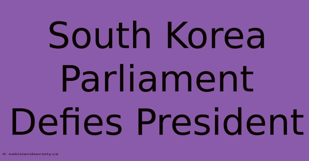 South Korea Parliament Defies President