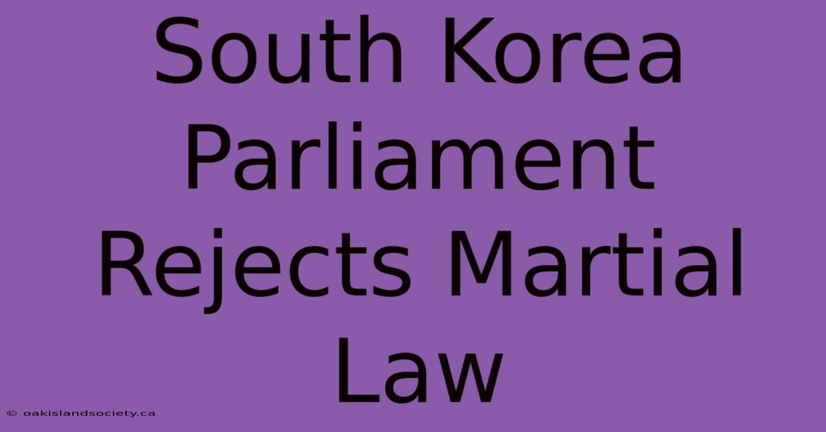 South Korea Parliament Rejects Martial Law