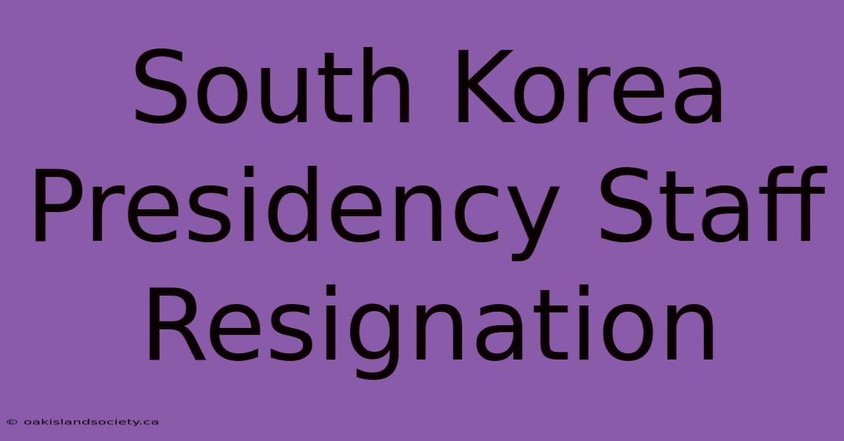 South Korea Presidency Staff Resignation