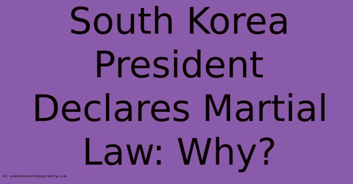 South Korea President Declares Martial Law: Why?