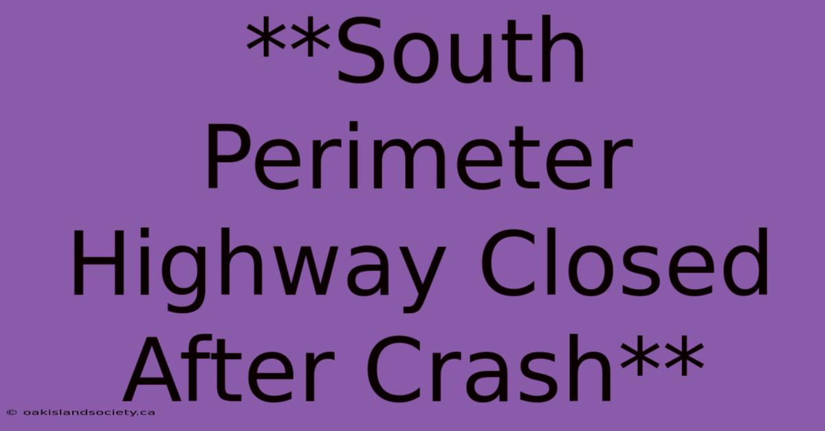 **South Perimeter Highway Closed After Crash**