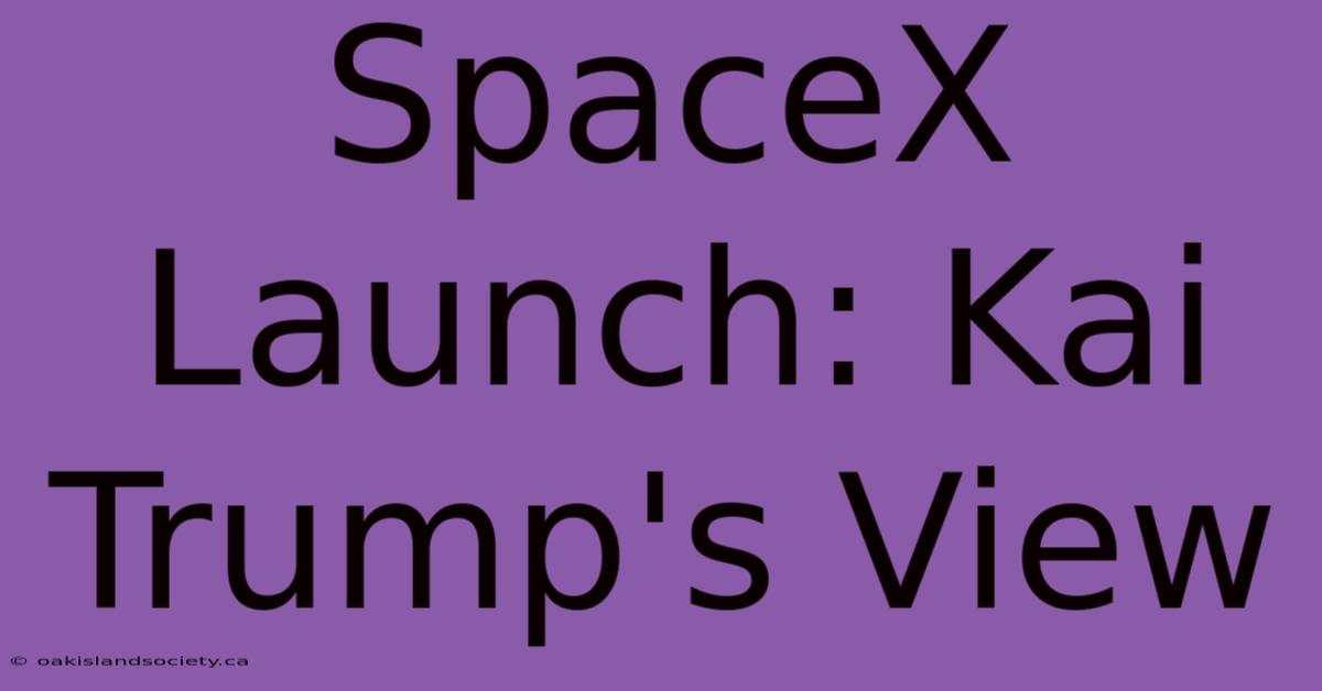 SpaceX Launch: Kai Trump's View