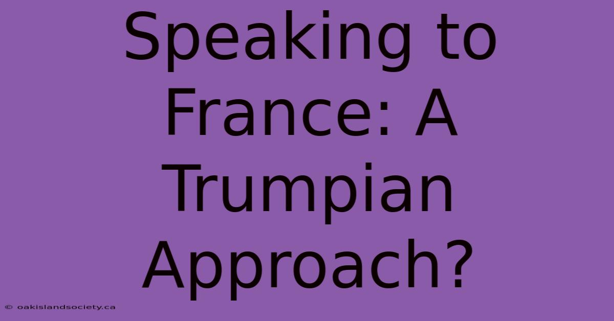 Speaking To France: A Trumpian Approach?