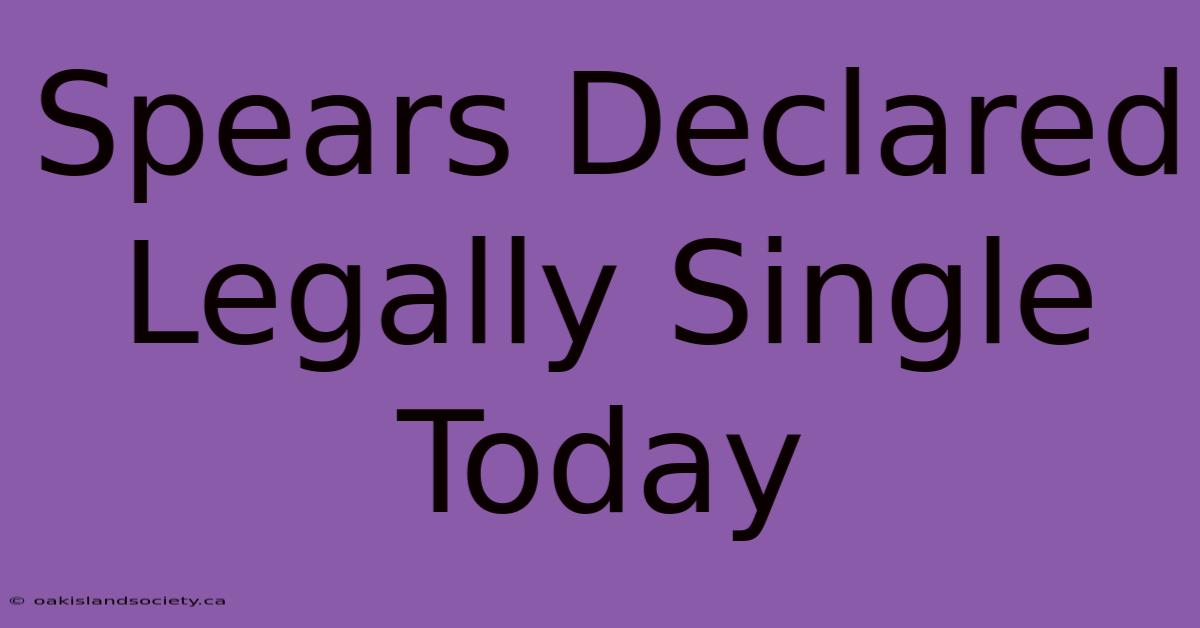 Spears Declared Legally Single Today