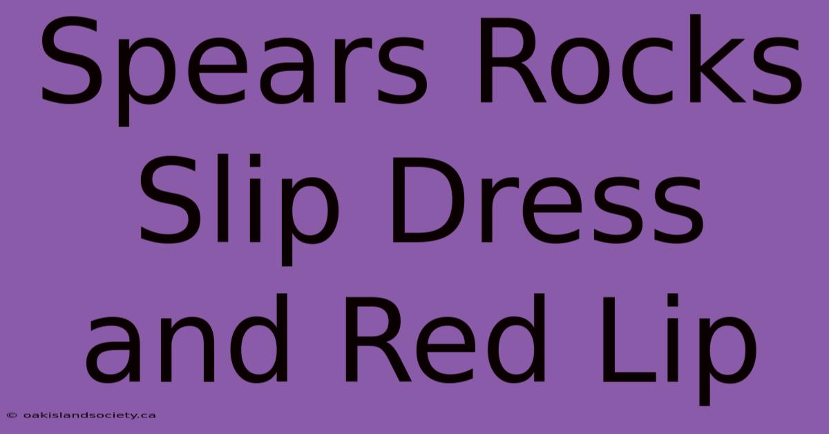 Spears Rocks Slip Dress And Red Lip