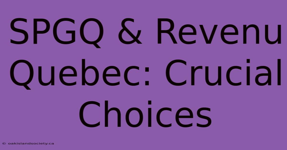 SPGQ & Revenu Quebec: Crucial Choices