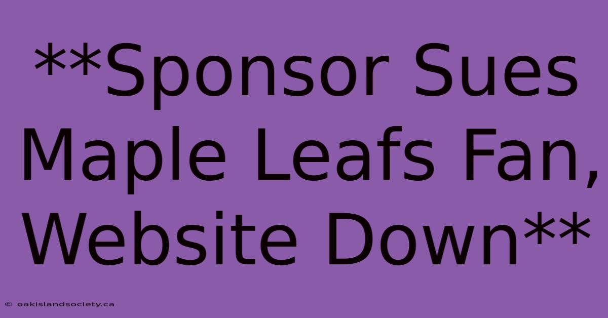 **Sponsor Sues Maple Leafs Fan, Website Down** 