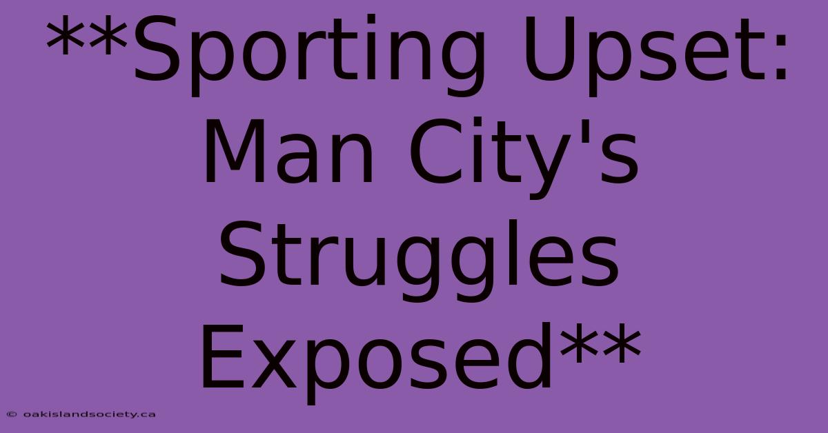 **Sporting Upset: Man City's Struggles Exposed** 