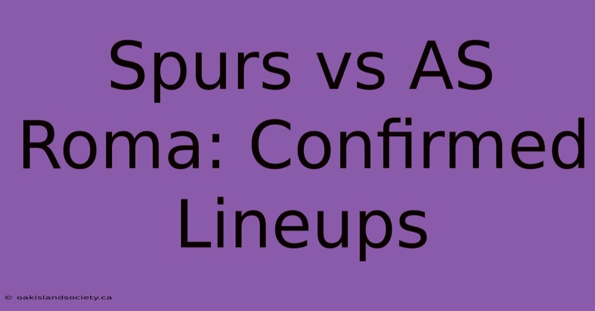 Spurs Vs AS Roma: Confirmed Lineups