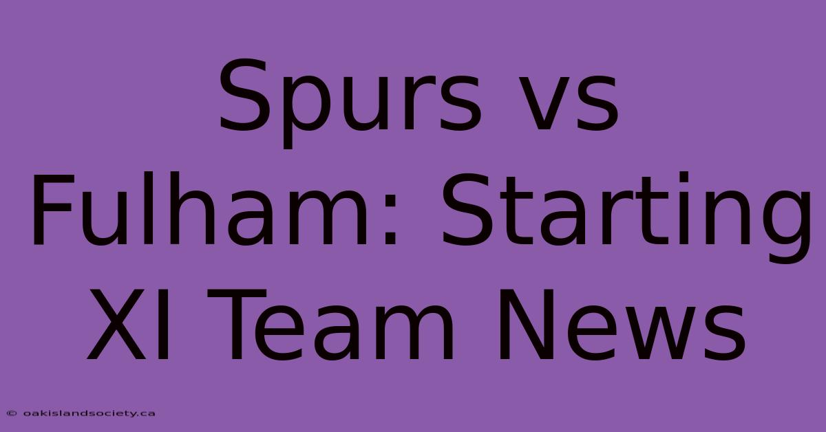 Spurs Vs Fulham: Starting XI Team News