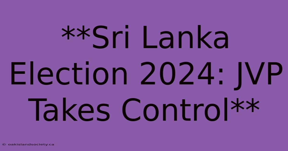 **Sri Lanka Election 2024: JVP Takes Control**