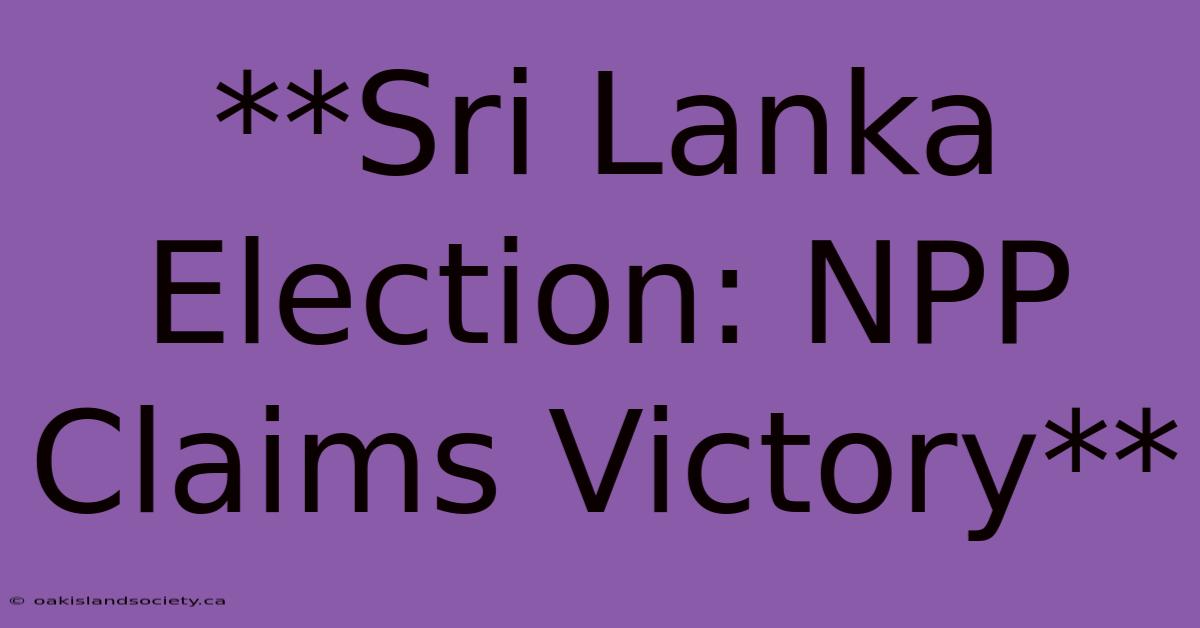 **Sri Lanka Election: NPP Claims Victory**