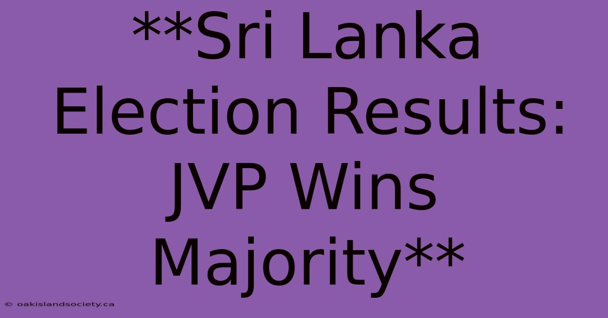 **Sri Lanka Election Results: JVP Wins Majority** 