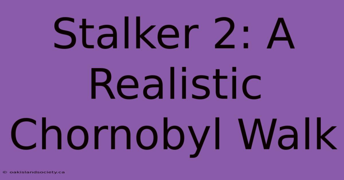 Stalker 2: A Realistic Chornobyl Walk