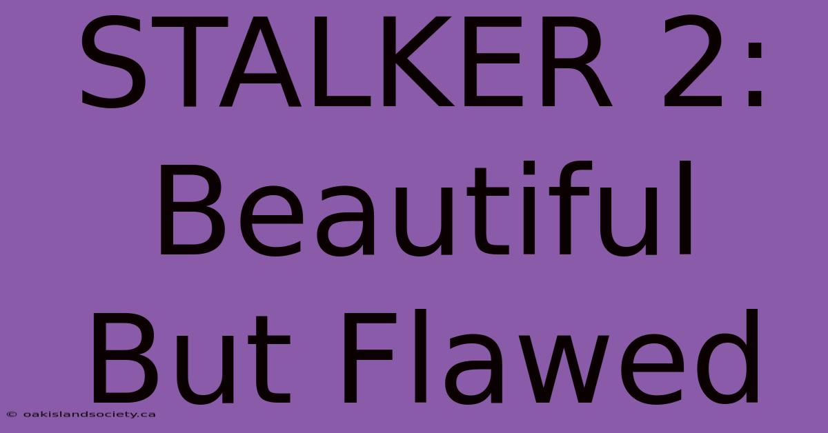 STALKER 2: Beautiful But Flawed