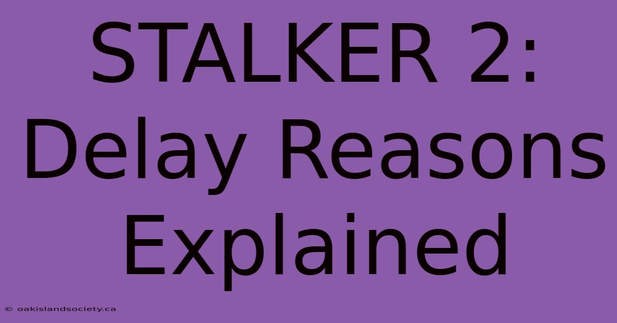 STALKER 2: Delay Reasons Explained