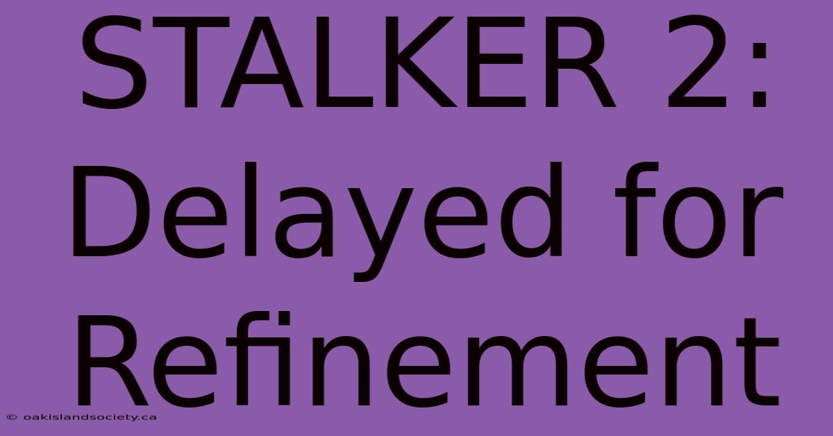 STALKER 2: Delayed For Refinement