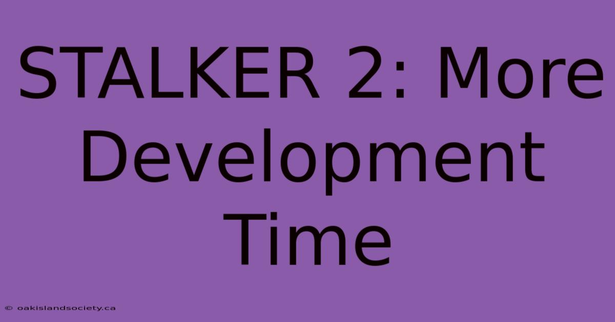 STALKER 2: More Development Time