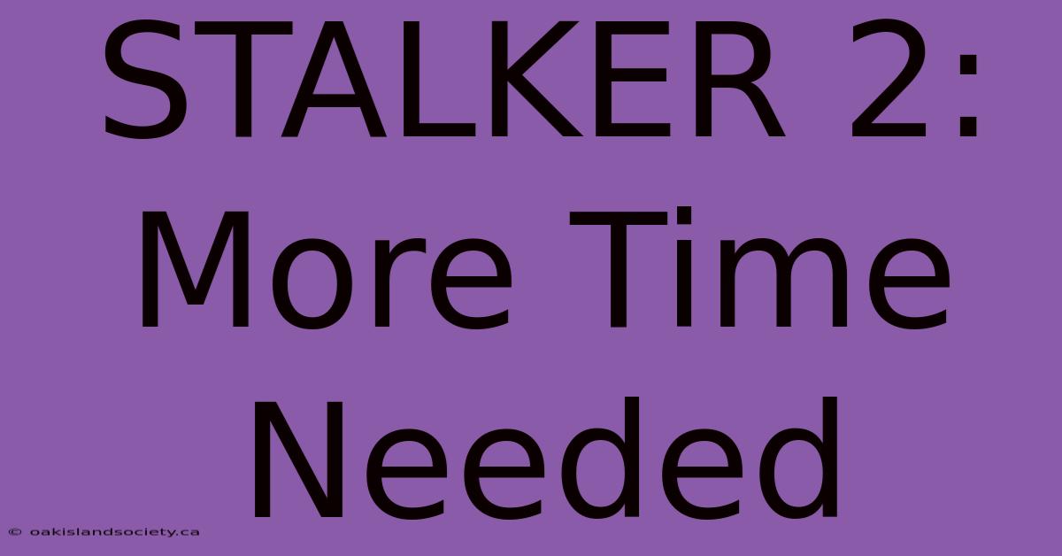 STALKER 2: More Time Needed