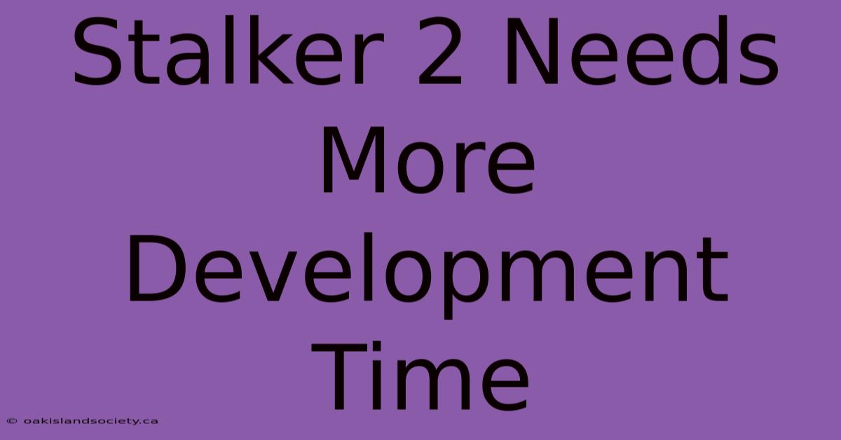 Stalker 2 Needs More Development Time