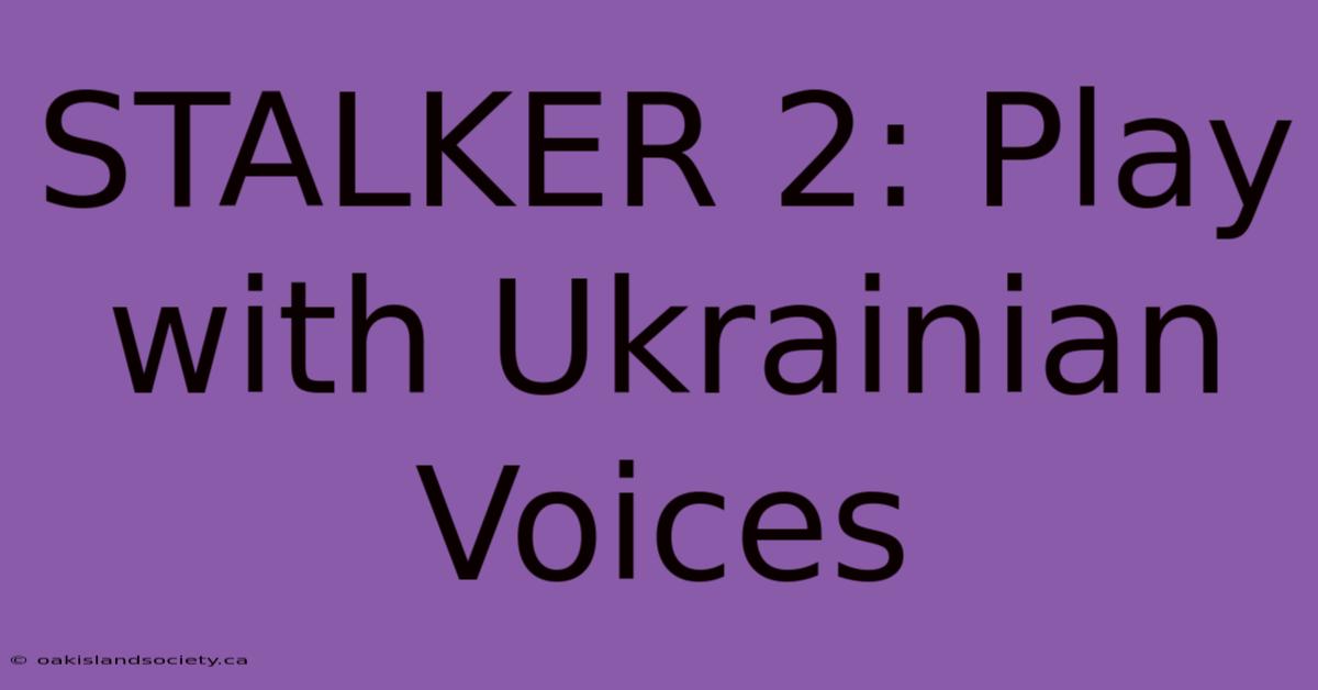 STALKER 2: Play With Ukrainian Voices