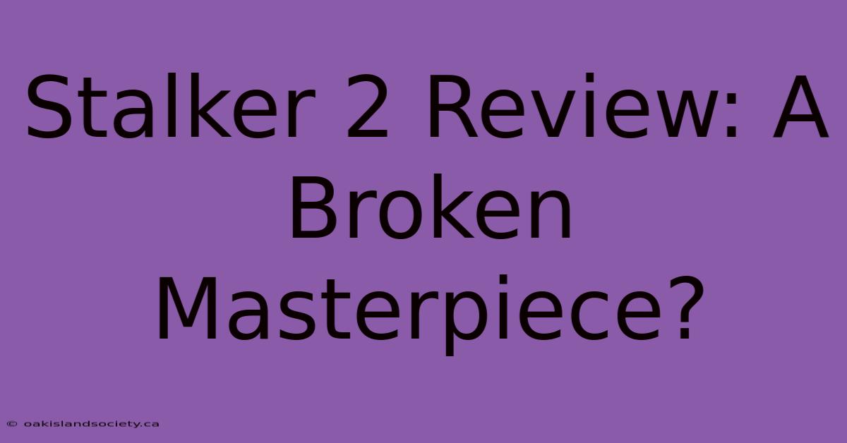 Stalker 2 Review: A Broken Masterpiece?