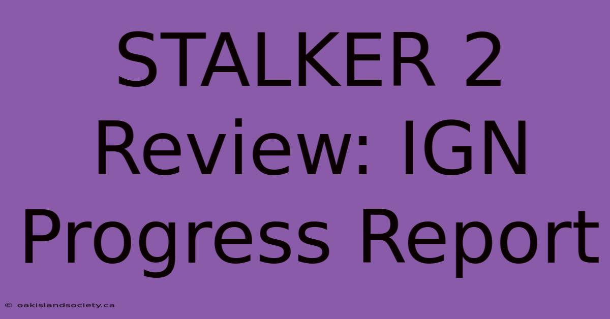 STALKER 2 Review: IGN Progress Report