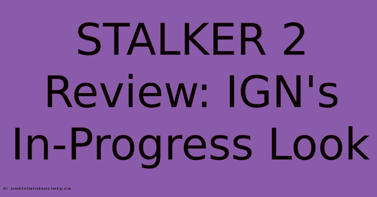 STALKER 2 Review: IGN's In-Progress Look