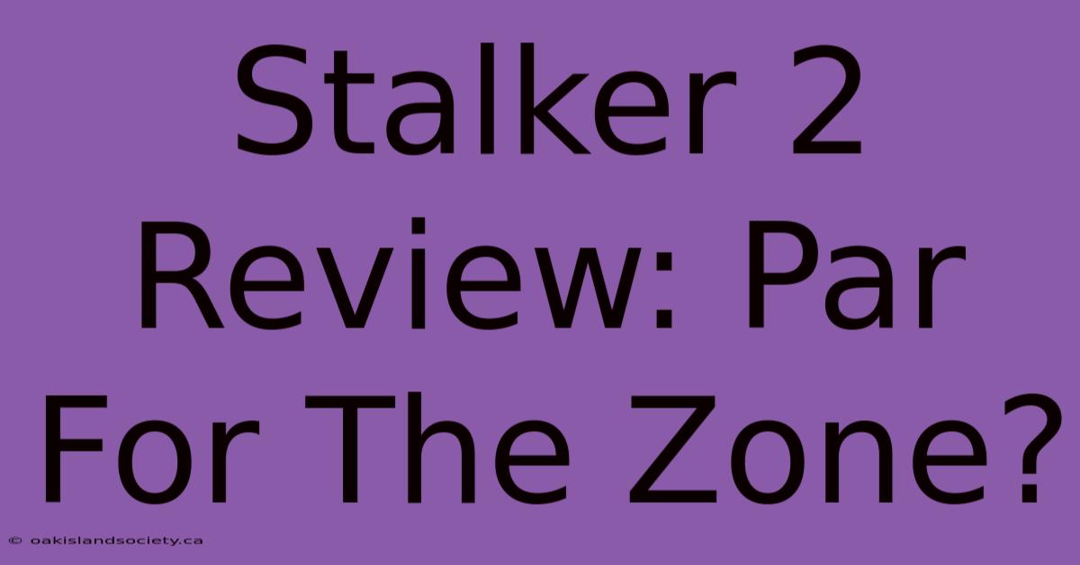 Stalker 2 Review: Par For The Zone?