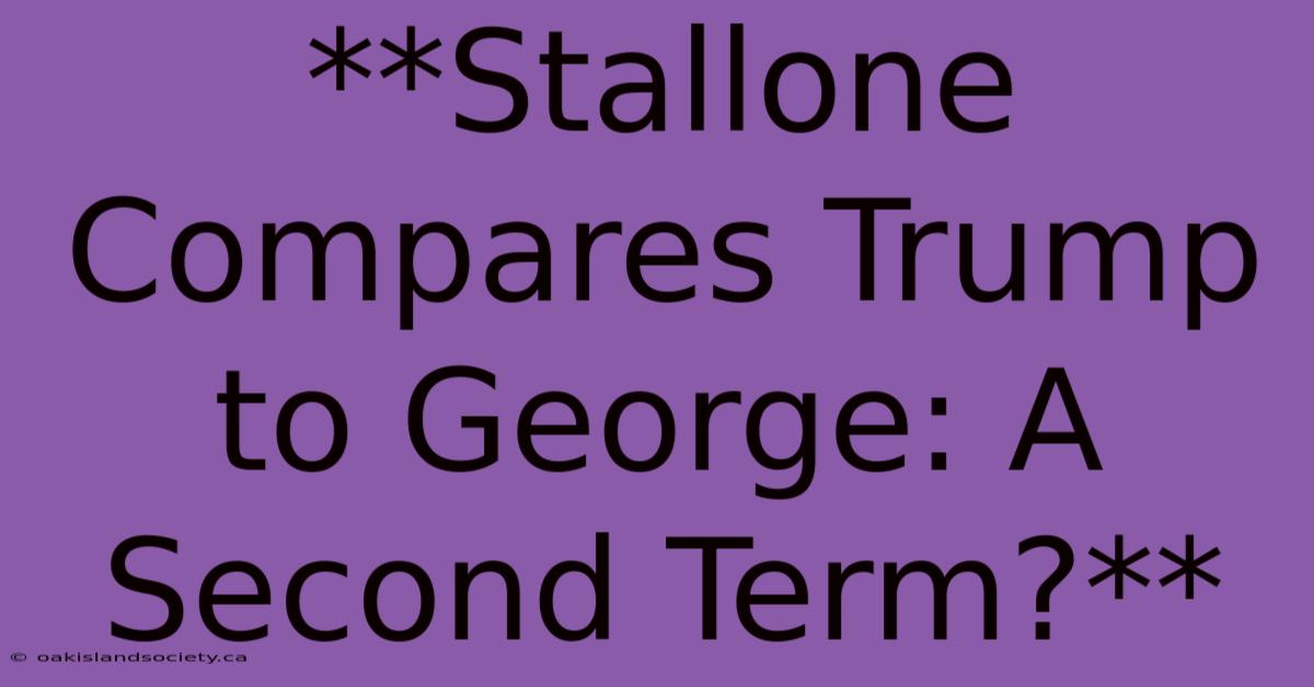 **Stallone Compares Trump To George: A Second Term?**