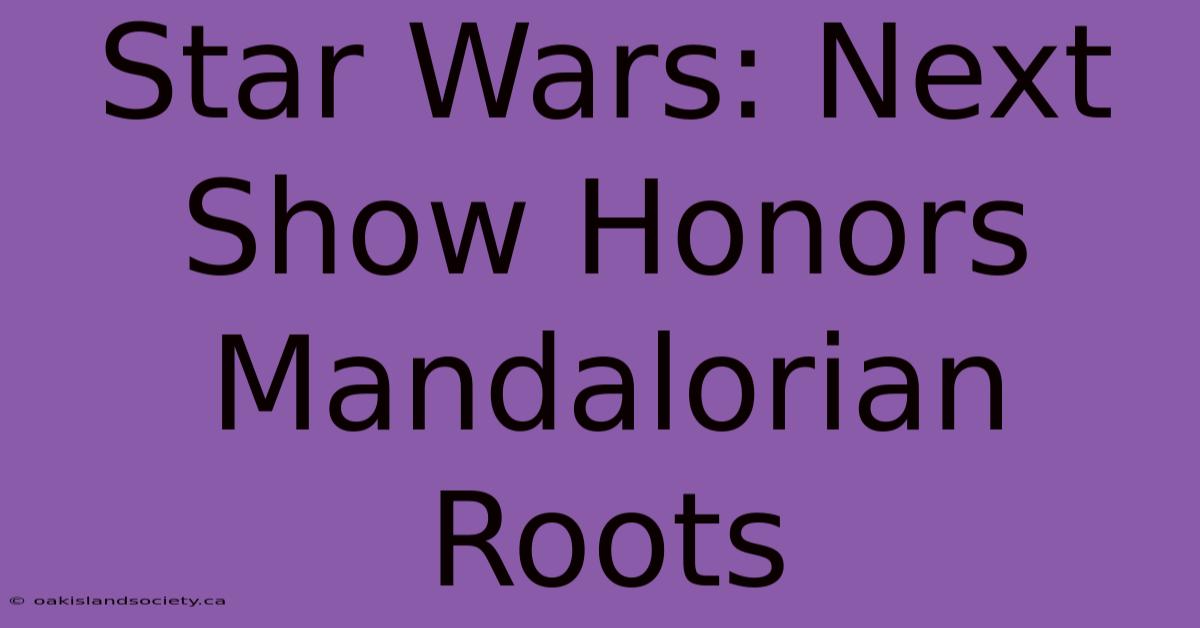 Star Wars: Next Show Honors Mandalorian Roots