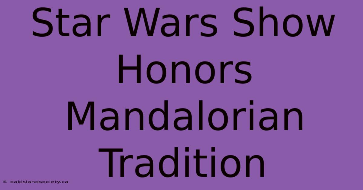 Star Wars Show Honors Mandalorian Tradition