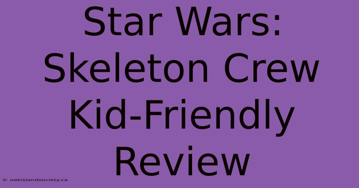 Star Wars: Skeleton Crew Kid-Friendly Review