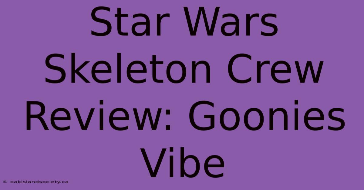 Star Wars Skeleton Crew Review: Goonies Vibe