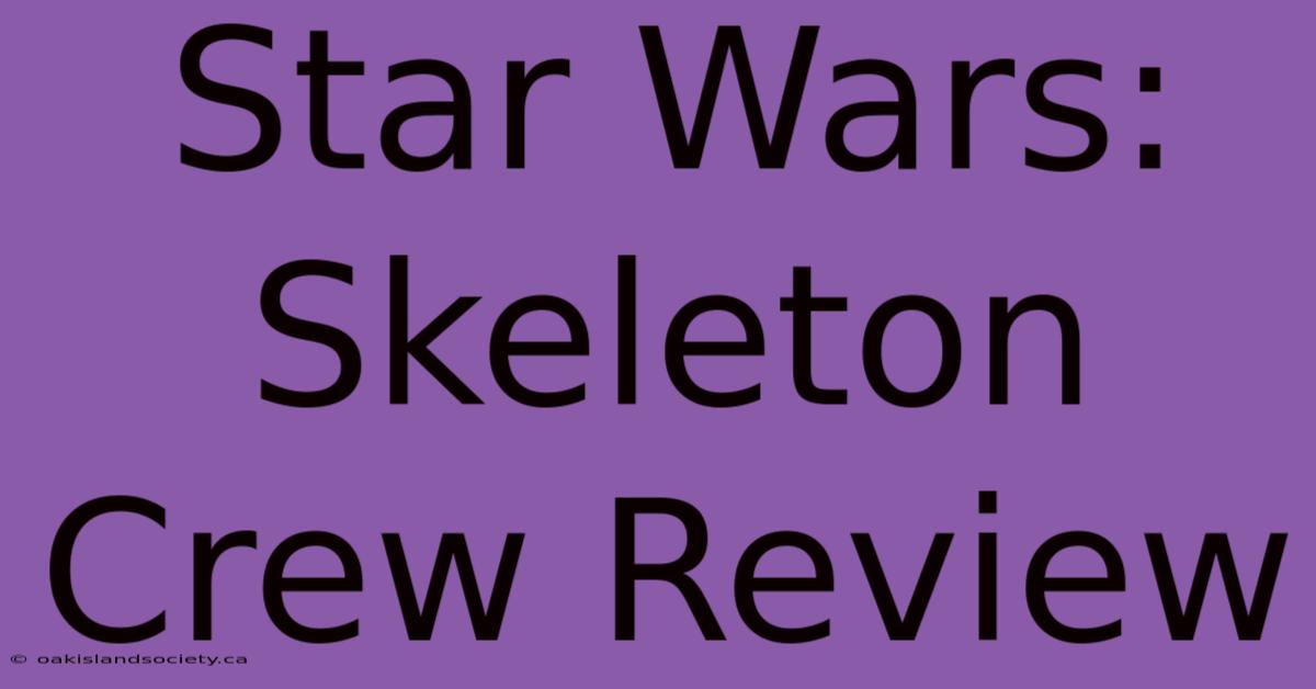 Star Wars: Skeleton Crew Review